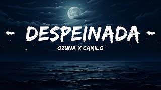 Ozuna x Camilo  Despeinada LetraLyrics   LetraLyrics [upl. by Shel]