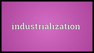 Industrialization Meaning [upl. by Thornie]