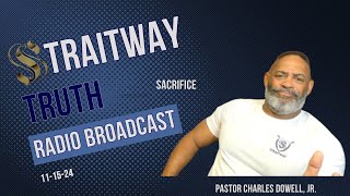 Straitway Truth Radio Broadcast 2024 11 15  Sacrifice [upl. by Ativla799]