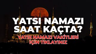 Yatsı Namazı Saat Kaçta Yatsı Ezanı Kaçta Okunuyor  Güncel Yatsı Namazı Vakitleri yatsınamazı [upl. by Rabiah]