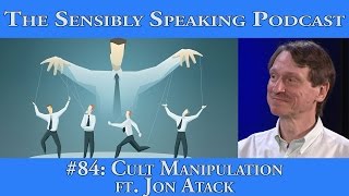 Sensibly Speaking Podcast 84 Cult Manipulation ft Jon Atack [upl. by Theone602]