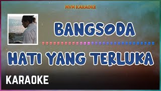 Bangsoda  Hati Yang Terluka Karaoke HQ [upl. by Dnomasor774]