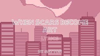 When Scars Become Art  Gatton Lyrics I cause I wanna love you for good [upl. by Sopher993]