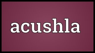 Acushla Meaning [upl. by Sixele]