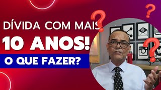 DÍVIDA COM MAIS DE 10 ANOS O QUE FAZER [upl. by Frangos116]