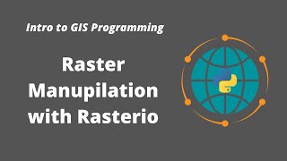 Intro to GIS Programming  Week 6 Raster Manipulation with Rasterio [upl. by Carlynn]