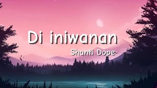 Di Iniwanan  Shanti Dope Lyrics [upl. by Moria]