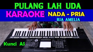 PULANGLAH UDA  Ria Amelia  KARAOKE Nada Pria HD [upl. by Aynnat381]