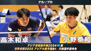 【男子グループD】高木和卓 vs 小野泰和｜アジア卓球選手権2024 兼 世界卓球2025 アジア大陸予選会 代表選手選考会 第1ステージ [upl. by Madaih]