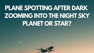 Plane Spotting After Dark and Zooming into the Night Sky night planet star planesspotting [upl. by Keir]