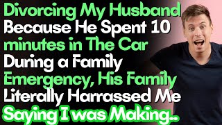 Divorcing My Husband Because He Spent 10 minutes in The Car During a Family Emergency Family Saying [upl. by Dnilasor698]