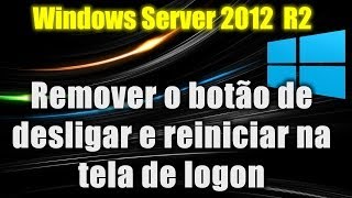 Windows Server 2012 R2  Remover o botão de desligar e reiniciar na tela de logon [upl. by Brelje]