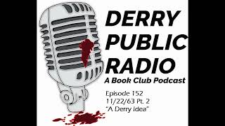 Episode 152 – 112263 Pt 2  “A Derry Idea” [upl. by Lalla]