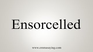 How To Say Ensorcelled [upl. by Amihc]