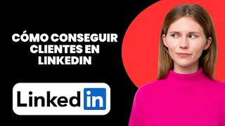 Cómo conseguir clientes en linkedin 2024 actualizado [upl. by Ynaffets]