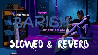 Barish by Atif Aslam ll Slowed amp Reverb ll [upl. by Einegue]