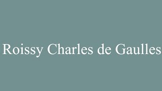 How to Pronounce Roissy Charles de Gaulles Correctly in French [upl. by Lohrman]