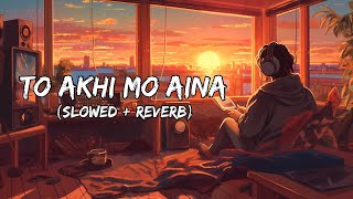 TO AKHI MO AAINA NEW ODIA SLOWED  REVERB  NEW LOFI SONG ODIA  odialofisong [upl. by Nahshunn42]