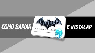 Tutorial de Como Baixar e Instalar Batman Arkham Origins  Dublagem PTBR [upl. by Suoivatram]