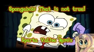 Spongebob quotThat is not truequot Sparta Valise Remix [upl. by Arakat]