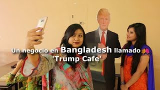 Un negocio de Bangladesh llamado Trump Cafe [upl. by Annohsed]