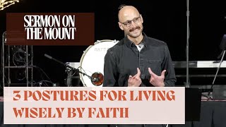 3 Postures for Living Wisely By Faith  Sermon on the Mount [upl. by Kristoffer211]