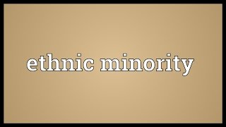 Ethnic minority Meaning [upl. by Hauser]