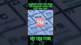 Hassium là gì Ứng dụng của Hassium trong sản xuất kim loại [upl. by Ennovy808]