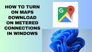 How to Turn On Maps Download On Metered Connections In Windows [upl. by Iong955]