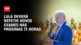 Lula deverá repetir novos exames nas próximas 72 horas  CNN NOVO DIA [upl. by Durrett]