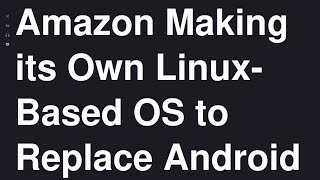 Amazon Making its Own LinuxBased OS to Replace Android [upl. by Swanhildas800]