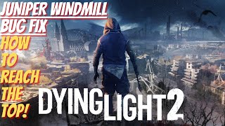 JUNIPER WINDMILL BUG FIX  How To Reach The Top Dying Light 2 [upl. by Idas]