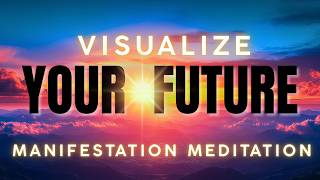 Visualize Your Future  Guided Visualization amp Manifestation Meditation [upl. by Haimarej255]