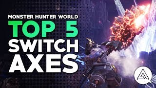 Monster Hunter World  Top 5 Switch Axes [upl. by Dalohcin]