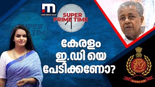 കേരളം ഇഡിയെ പേടിക്കണോ  Arvind Kejriwal  ED Super Prime Time [upl. by Halpern]