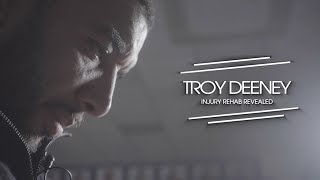 TROY DEENEY  INJURY REHAB REVEALED  THE DOCUMENTARY [upl. by Eylrac135]