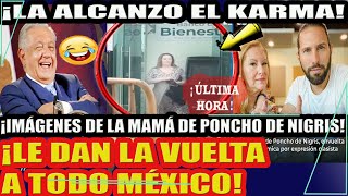 ¡LA ALCANZÓ EL KARMA IMÁGENES DE LA MAMÁ DE PONCHO DE NIGRIS LE DAN LA VUELTA TODO MÉXICO [upl. by Croft210]