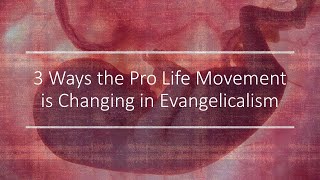 3 Ways the Pro Life Movement is Changing in Evangelicalism [upl. by Attiuqal862]