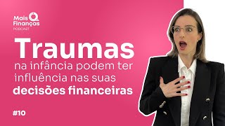 Traumas na infância podem influenciar nas decisões financeiras  EP 10 [upl. by Nodarb]