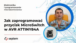 Jak zaprogramować przycisk MicroSwitch w AVR ATTINY84A [upl. by Ainala]