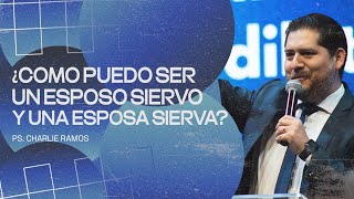 Primer Servicio  Ptr Charlie Ramos  ¿COMO PUEDO SER UN ESPOSO SIERVO  UNA ESPOSA SIERVA [upl. by Eibmab]