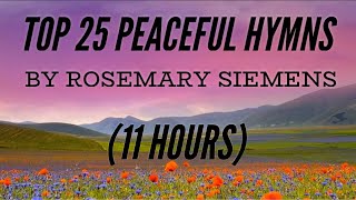 Top 25 Peaceful Hymns by Rosemary Siemens 11 Hours with Lyrics [upl. by Anaihr]