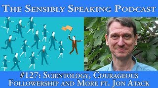 Sensibly Speaking Podcast 127 Scientology Courageous Followership and More ft Jon Atack [upl. by Willin]