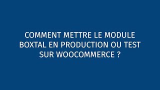 Comment mettre le module Boxtal en production ou en test sur WooCommerce [upl. by Ahpla3]