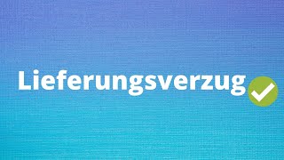 Der Lieferungsverzug  Lieferverzug einfach erklärt [upl. by Donall]