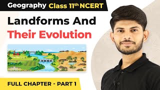 Class 11 Geography Chapter 7  Landforms And Their Evolution Full Chapter Explanation Part 1 [upl. by Ttej]