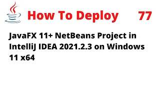 How to Deploy a JavaFX 11 NetBeans Project in IntelliJ IDEA 202123 [upl. by Aeki]