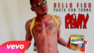 Bello FiGo  Pasta Con Tonno Remix HD60fps [upl. by Nalo883]