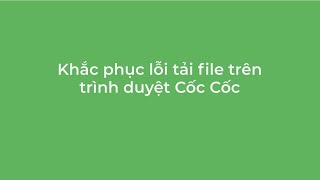 Hướng dẫn khắc phục lỗi tải file  Trình duyệt Cốc Cốc [upl. by Doownil]