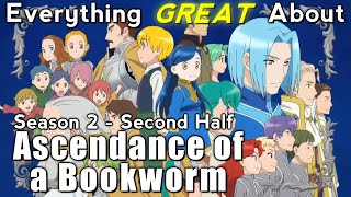 Everything GREAT About Ascendance of a Bookworm  Season 2  Second Half [upl. by Hsak]